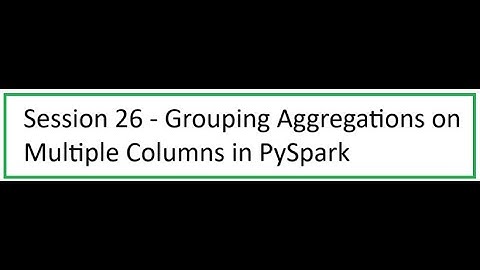 Session 26 - Grouping Aggregations on Multiple Columns in PySpark