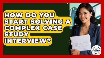How Do You Start Solving A Complex Case Study Interview? - Job Success Network