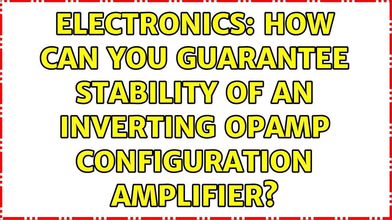 Electronics: How can you guarantee stability of an inverting opamp ...
