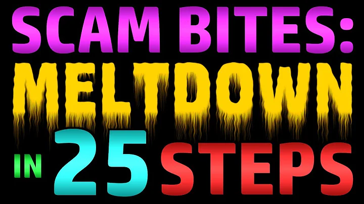 Scam Bites - Meltdown In 25 Steps!