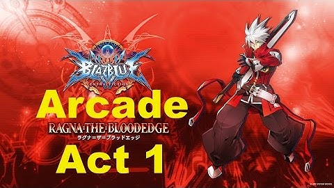 BlazBlue Central Fiction - Ragna Arcade Mode Act 1