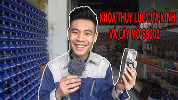 REVIEW : KHÓA THỦY LỰC CỬA KÍNH VÀ CÂY MỞ SS002