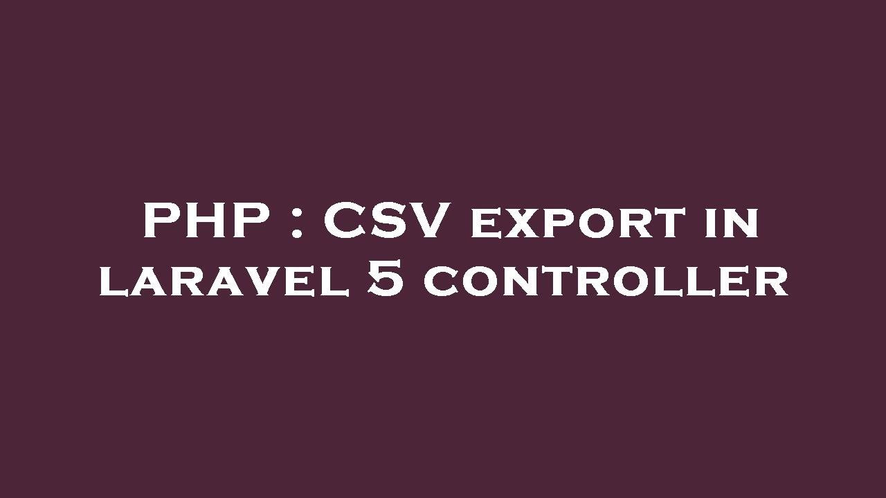 PHP : CSV export in laravel 5 controller - YouTube