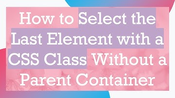 How to Select the Last Element with a CSS Class Without a Parent Container