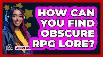How Can You Find Obscure RPG Lore? - Video Gamers Vault