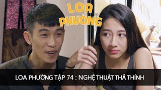 Loa Phường Tập 74 | NGHỆ THUẬT THẢ THÍNH | Phim Hài 2018