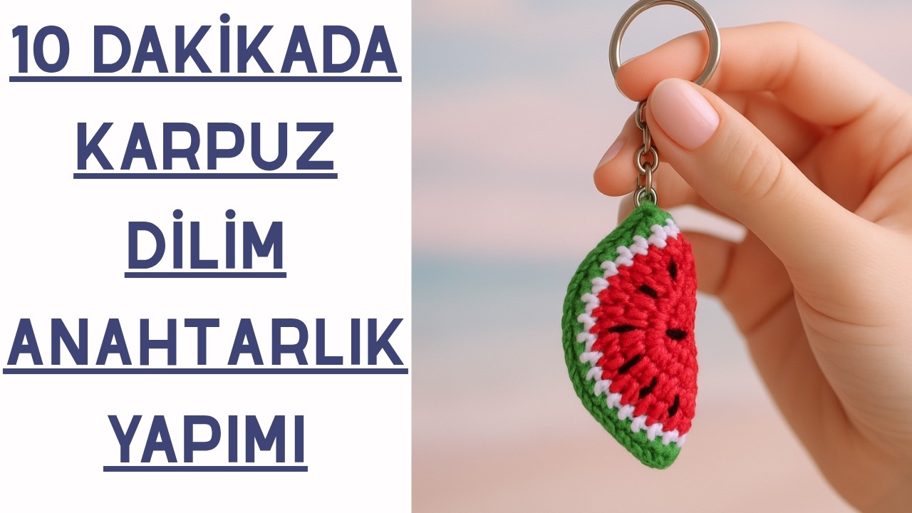 10 Dakikada Örgü Karpuz Dilimi Anahtarlık Yapımı – Kolay ve Hızlı