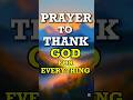 A Prayer to Thank God for Everything. #godbibleandme #prayer #shortprayers