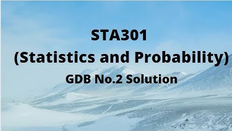 STA301 (Statistics and Probability) GDB No.2 Solution Fall 2021