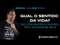 Qual o sentido da vida? São João Batista e a busca pela vontade de Deus  -Moisés Rocha