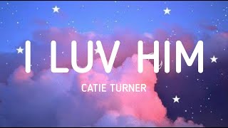 I Luv Him - Catie Turner (Lyrics)