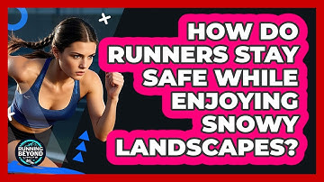 How Do Runners Stay Safe While Enjoying Snowy Landscapes? - Running Beyond Limits