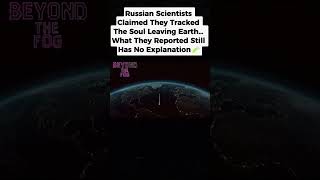 Russian Scientists Claimed They Tracked the Soul Leaving Earth…