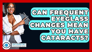 Can Frequent Eyeglass Changes Mean You Have Cataracts? - Optometry Knowledge Base
