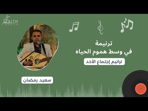 ترنيمة في وسط هموم الحياه ـ المرنم سعيد رمضان 