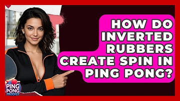 How Do Inverted Rubbers Create Spin In Ping Pong? - Ping Pong Prodigy
