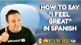 How to say I FEEL GREAT IN SPANISH