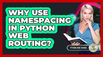 Why Use Namespacing In Python Web Routing? - Python Code School
