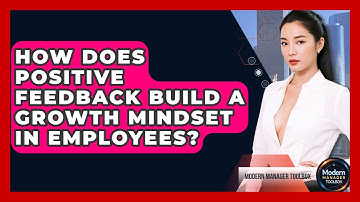 How Does Positive Feedback Build A Growth Mindset In Employees? - Modern Manager Toolbox