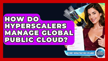 How Do Hyperscalers Manage Global Public Cloud? - Internet Infrastructure Explained