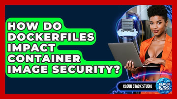 How Do Dockerfiles Impact Container Image Security? - Cloud Stack Studio
