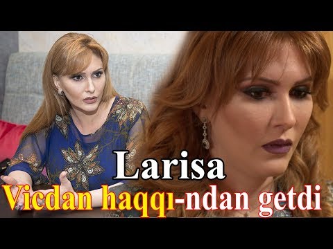 Larisa Vicdan haqqı-ndan getməsindən danışdı