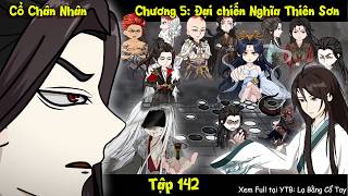 Cổ Chân Nhân Chương 5, Đại chiến Nghĩa Thiên Sơn | Tập 142 | Lạ Bằng Cổ Tay