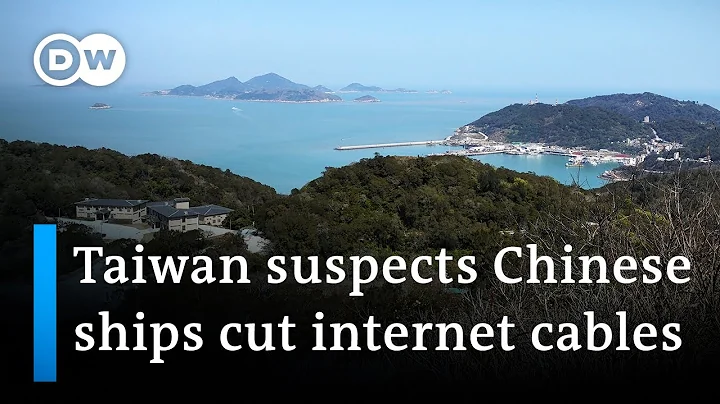 Matsu island: Taiwan suspects Chinese ships cut internet cables | DW News - DayDayNews