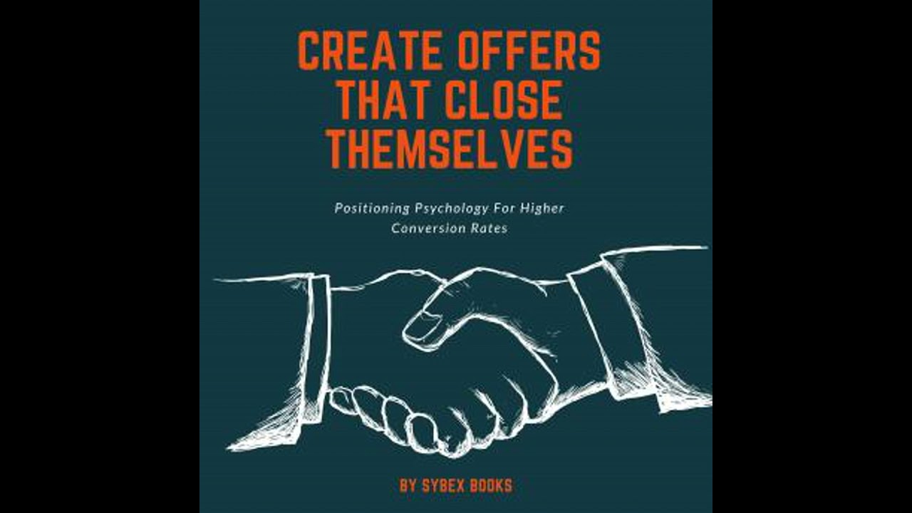 Create Offers That Close Themselves: Positioning Psychology For Higher Conversion Rates