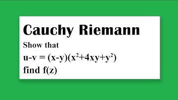 Cauchy Riemann Show that u-v = (x-y)(x2+4xy+y2) find f(z)