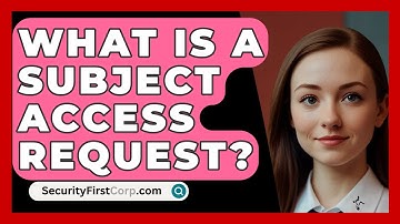 What Is A Subject Access Request? - SecurityFirstCorp.com