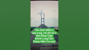 Cầu Rạch Miễu 2 sắp xong..nối đôi bờ 2 tỉnh Đồng Tháp &Vĩnh Long(Tiền Giang +Bến Tre xưa) #bridge