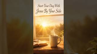 Start Your Day With Jesus By Your Side