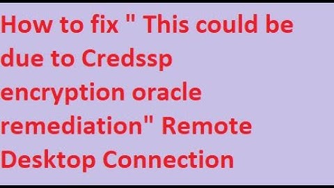 How to fix " This could be due to Credssp encryption oracle remediation" Remote Desktop Connection