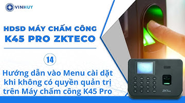 HDSD MÁY CHẤM CÔNG K45 PRO ZKTECO - P14. HƯỚNG DẪN VÀO MENU CÀI ĐẶT KHI KHÔNG CÓ QUYỀN QUẢN TRỊ