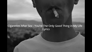 Cigarettes After Sex - You&#39;re The Only Good Thing In My Life (Lyrics)