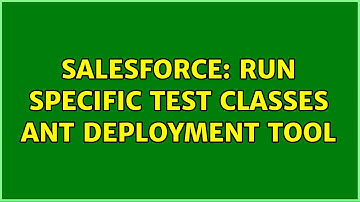 Salesforce: Run Specific Test Classes Ant Deployment Tool (3 Solutions!!)