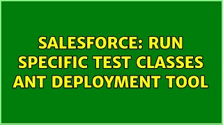Salesforce: Run Specific Test Classes Ant Deployment Tool (3 Solutions!!)