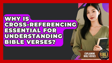 Why Is Cross-referencing Essential For Understanding Bible Verses? - Explaining Bible Verses