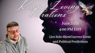 6/24 4:00PM EDT Solo Live Show-Current Event and Political Predictions