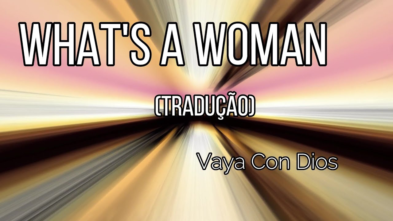 "What's A Woman?" - Vaya Con Dios ( Tradução) - YouTube