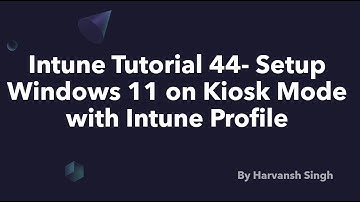 Intune Tutorial 44 - Setup Windows 11 on Kiosk mode with Intune Configuration Profile
