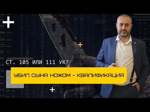 Приговор суда и как различить 105 УК от ч. 4 ст. 111 УК | убийство или тяжкие повлекшие смерть?