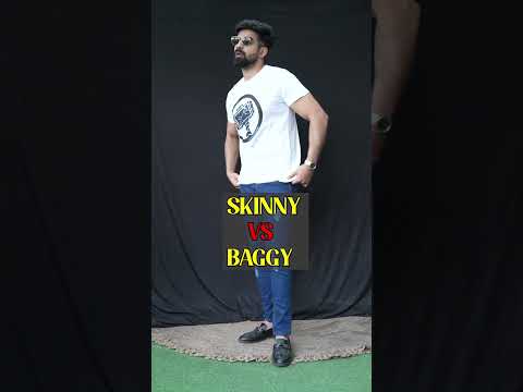 Skinny Vs Baggy