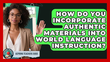 How Do You Incorporate Authentic Materials Into World Language Instruction? - Aspiring Teacher Guide