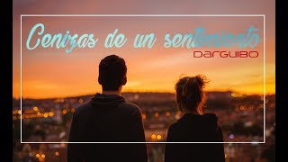 CENIZAS DE UN SENTIMIENTO | DarGuiBo - LETRA