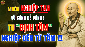 NGHIỆP CHƯỚNG đến từ TÂM, biết ĐỊNH TÂM ắt Nghiệp tan | Lục Tổ Huệ Năng