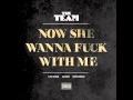 The Team - Now She Wanna Fuck With Me