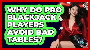 Why Do Pro Blackjack Players Avoid Bad Tables? - The Blackjack Blueprint