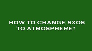 How To Change Sxos To Atmosphere?